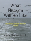 What Heaven Will Be Like - Book
