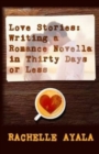 Love Stories : Writing A Romance Novella in Thirty Days or Less: A Romance In A Month How-To Book - Book