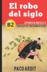 Spanish Novels : El robo del siglo (Spanish Novels for Upper-Intermediates - B2) - Book