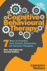 Cognitive Behavioural Therapy : 7 Ways to Freedom from Anxiety, Depression, and Intrusive Thoughts - Book