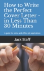 How to Write the Perfect Cover Letter - In Less Than 30 Minutes : A guide for online and offline job applications - Book