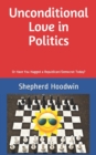 Unconditional Love in Politics : Or Have You Hugged a Republican/Democrat Today? - Book