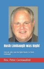 Rush Limbaugh was Right : Liberals who saw the light thanks to Rush Limbaugh - Book