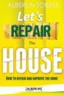 Let's Repair the House : How to repair and improve your home? - Book