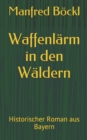 Waffenlarm in den Waldern : Historischer Roman aus Bayern - Book