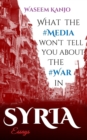 What the media won't tell you about the war in Syria : Essays - Book