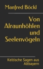 Von Alraunhoehlen und Seelenvoegeln : Keltische Sagen aus Altbayern - Book