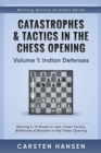 Catastrophes & Tactics in the Chess Opening - Volume 1 : Indian Defenses: Winning in 15 Moves or Less: Chess Tactics, Brilliancies & Blunders in the Chess Opening - Book