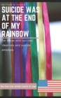 Suicide was at the End of my Rainbow : For those with suicidal ideations and suicide attempts - Book