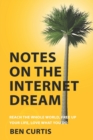 Notes on the Internet Dream : Reach the Whole World, Free Up Your Life, Love What You Do - Book
