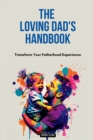 The Loving Dad's Handbook : Raise Them Like Your Life Depends On It - Book