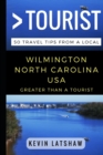 Greater Than a Tourist - Wilmington, NC : 50 Travel Tips from a Local - Book