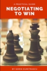 Negotiating to Win : A Practical Guide - Book