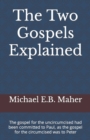 The Two Gospels Explained : The gospel for the uncircumcised had been committed to Paul, as the gospel for the circumcised was to Peter - Book