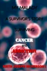 My Malady : A Survivor's Story: Surviving Cancer & Addiction - Book