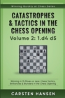Catastrophes & Tactics in the Chess Opening - Volume 2 : 1 d4 d5: Winning in 15 Moves or Less: Chess Tactics, Brilliancies & Blunders in the Chess Opening - Book