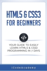 HTML5 & CSS3 For Beginners : Your Guide To Easily Learn HTML5 & CSS3 Programming in 7 Days - Book