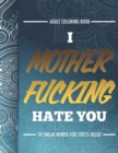 Adult Coloring Book : I Fucking Hate You: 50 Swear Words For Stress Relief - Book