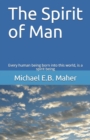 The Spirit of Man : Every human being born into this world, is a spirit being - Book