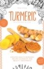 Turmeric Superfood : Amazing Health Remedies, Cookbook Recipes, and Beauty Treatments - Book