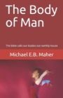 The Body of Man : The bible calls our bodies our earthly house - Book