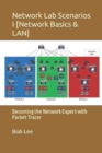 Network Lab Scenarios I [Network Basics & LAN] : Becoming the Network Expert with Packet Tracer - Book