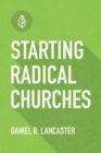 Starting Radical Churches : Multiply House Churches towards a Church Planting Movement Using 11 Proven Church Planting Bible Studies - Book