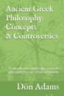 Ancient Greek Philosophy : Concepts and Controversies: An introduction to philosophy, and especially to the philosophers Socrates, Plato and Aristotle - Book