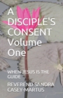A DISCIPLE'S CONSENT Volume One : When Jesus Is the Guide - Book
