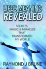 Life's Meaning Revealed : Secrets, Magic & Miracles That Transformed My World - Book