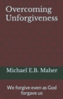 Overcoming Unforgiveness : We forgive even as God forgave us - Book