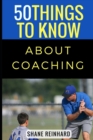 50 Things to Know About Coaching : Coaching Today's Athletes - Book