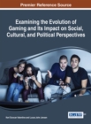Examining the Evolution of Gaming and Its Impact on Social, Cultural, and Political Perspectives - Book