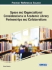 Space and Organizational Considerations in Academic Library Partnerships and Collaborations - Book