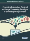 Examining Information Retrieval and Image Processing Paradigms in Multidisciplinary Contexts - eBook