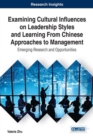 Examining Cultural Influences on Leadership Styles and Learning From Chinese Approaches to Management : Emerging Research and Opportunities - Book