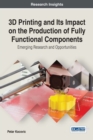 3D Printing and its Impact on the Production of Fully Functional Components : Emerging Research and Opportunities - Book