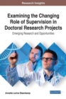 Examining the Changing Role of Supervision in Doctoral Research Projects : Emerging Research and Opportunities - Book
