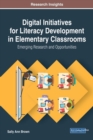 Digital Initiatives for Literacy Development in Elementary Classrooms : Emerging Research and Opportunities - Book
