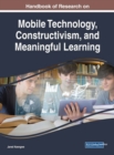 Handbook of Research on Mobile Technology, Constructivism, and Meaningful Learning - Book