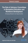 The Role of Advisory Committees in Biomedical Education and Workforce Development : Emerging Research and Opportunities - Book