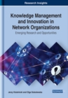 Knowledge Management and Innovation in Network Organizations : Emerging Research and Opportunities - Book