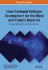 User-Centered Software Development for the Blind and Visually Impaired : Emerging Research and Opportunities - Book