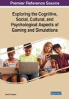 Exploring the Cognitive, Social, Cultural, and Psychological Aspects of Gaming and Simulations - Book