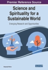 Science and Spirituality for a Sustainable World : Emerging Research and Opportunities - Book