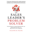 The Sales Leader's Problem Solver : Practical Solutions to Conquer Management Mess-ups, Handle Difficult Sales Reps, and Make the Most of Every Opportunity - eAudiobook