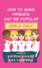 How To Make Friends And Be Popular - Girls Only! : Girls 9-12 Learn How to be More Confident, Popular and Have More Friends - Book
