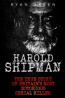 Harold Shipman : The True Story of Britain's Most Notorious Serial Killer - Book