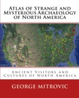 Atlas of Strange and Mysterious Archaeology of North America - Book