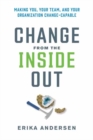 Change from the Inside Out : Making You, Your Team, and Your Organization Change-Capable  - Book